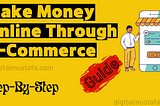 How to Make Money Online Through E-Commerce: A Step-by-Step Guide