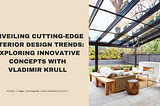 Unveiling Cutting-Edge Interior Design Trends: Exploring Innovative Concepts with Vladimir Krull