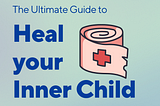 The ultimate guide to heal your inner child