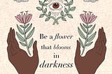 Brand Illustration for Bloom and Ether, depicting the tagline “Be a flower that blooms in darkness”, with hands, flowers, moth, and 3rd eye for symbolisim