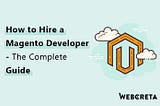 How to Hire a Magento Developer — The Complete Guide