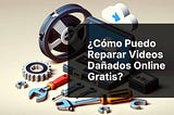 ¿Cómo puedo reparar videos dañados online gratis?
