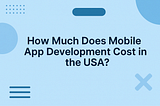 How Much Does Mobile App Development Cost in the USA? | Rlogical Techsoft