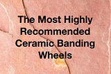 Ceramic Banding Wheels — The Best Ones To Buy Online