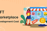 NFT Marketplace Development Cost 2025 — Estimated!