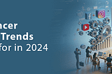 Trends of Influencer Marketing in 2024