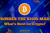 Bitcoin Crosses the $100k Mark, What’s Next for Crypto?