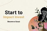 Start to Impact Invest — Part 4 — Become a scout
