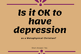 Is it OK to Have Depression and Be Metaphysical at the Same Time?