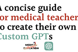 How to create a custom GPT for medical education?