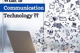 WHAT IS COMMUNICATION TECHNOLOGY?