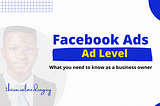 Facebook Ads Ad Level: What you need to know as a business owner in 2021!
