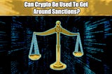 Can Crypto Be Used To Get Around Sanctions? | May 16 2022