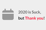 2020 is suck, but Thank You