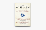 Book Review: The Wise Men: Six Friends and the World They Made