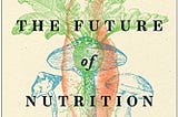 BOOK Reflections: The Future of Nutrition by T. Colin Campbell, PhD