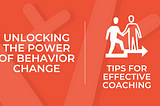 Unlocking the Power of Behavior Change: Tips for Effective Coaching