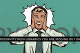 16 Modern Python Libraries You Are Missing Out On