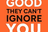 “So Good They Can’t Ignore You” by Cal Newport (Book Cover Page) https://media.shortform.com/covers/png/so-good-they-cant-ignore-you-cover@8x.png https://external-content.duckduckgo.com/iu/?u=https%3A%2F%2Ftse1.mm.bing.net%2Fth%3Fid%3DOIP.592P6rdlTNlY9mldTsuz6gHaJ5%26pid%3DApi&f=1&ipt=610cbbcdf5baf761ba082def20e38db19877da6a7ee9b3ec7e30723cc4a137aa&ipo=images