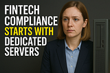 Fintech Compliance Starts With Dedicated Servers