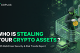 Who Is Stealing Your Crypto Assets? — 2025 Web3 User Security and Risk Trends Report