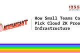 How Small Teams Can Pick Cloud ZK Proof Infrastructure