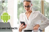 6 LEADING MYTHS AND THE FACTS ABOUT ANDROID