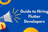 Guide to Hiring Flutter Developers