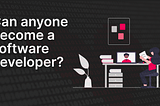Can anyone become a software developer?