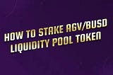 How to Stake AGV/BUSD Liquidity Pool Token