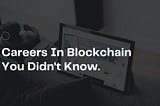 Careers In Blockchain You Didn’t Know