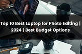 Top 10 Best Laptop for Photo Editing | 2024 | Best Budget