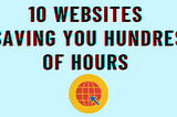 10 Useful Websites That Will Save You Hundreds of Hours of Your Life