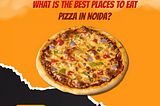 What is the best places to eat Pizza in Noida