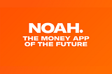Noah the money app of the future