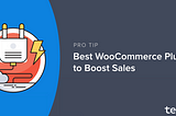 MUST-HAVE 4 WOOCOMMERCE PLUGINS TO INCREASE SALES (DON’T MISS OUT!)