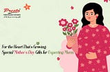 For the Heart That’s Growing: Special Mother’s Day Gifts for Expecting Moms