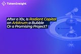 After a 10x surge, Is Radiant Capital on Arbtrum a Bubble Or a Promising Project?