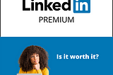 LinkedIn Premium — Is it worth it?