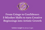 cringe to confidence: 3 mindset shifts to turn creative beginnings into artistic growth