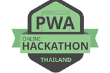 PWA Online hackathon: ประสบการณ์ การเข้าร่วม และ การพัฒนา