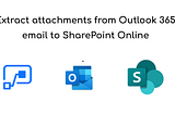 Extract attachments from Outlook 365 email to SharePoint Online