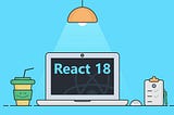 React v18.0 Ile Gelen Yenilikler