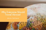 Why Everyone Should Travel Abroad | Brian Freeman Adventure