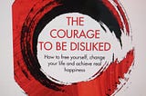 The Courage to be Disliked- So What is it exactly about?