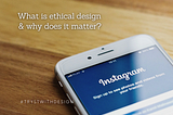 What is ethical design and why does it matter?