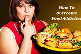 How To Overcome Food Addiction — The Actual Solution