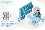 Things to Consider While Hiring React Native Developers