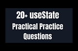 Mastering React’s useState Hook: 20 Practical Practice Questions