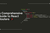 A Comprehensive Guide to React Routers: Routes in ReactJS
